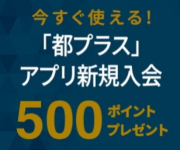 画像：「都プラス」アプリ新規入会500円分ポイントプレゼントキャンペーン