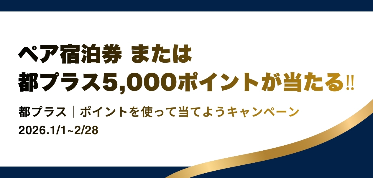 ペア宿泊券または未役プラス5,000ポイントが当たる!! 都プラス｜ポイントを使って当てようキャンペーン 2026/1/1～2/28